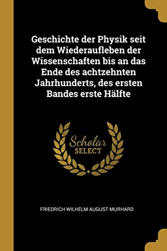 Geschichte der Physik seit dem Wiederaufleben der Wissenschaften bis a