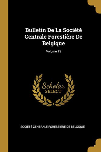 Bulletin De La Societe Centrale Forestiere De Belgique; Volume 15