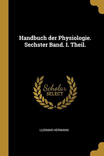 Handbuch der Physiologie. Sechster Band. I. Theil.