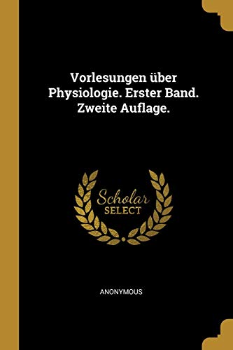 Vorlesungen uber Physiologie. Erster Band. Zweite Auflage.