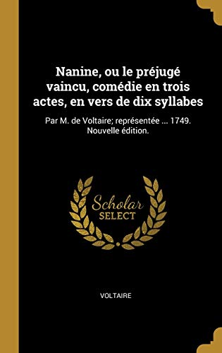 Nanine, ou le préjugé vaincu, comédie en trois actes, en vers de dix s