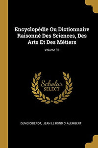 Encyclopedie Ou Dictionnaire Raisonne Des Sciences, Des Arts Et Des Metiers; Volume 32 