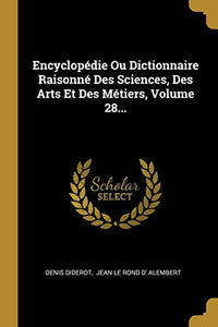 Encyclopedie Ou Dictionnaire Raisonne Des Sciences, Des Arts Et Des Metiers, Volume 28... 