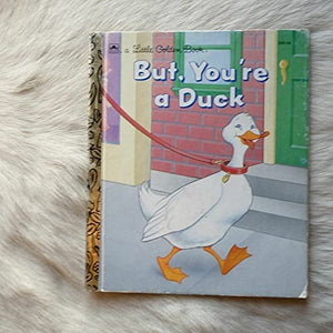 But you're a duck