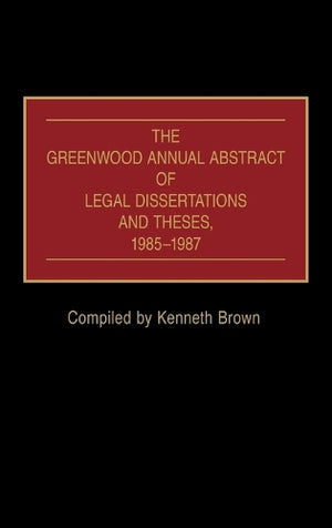 The Greenwood Annual Abstract of Legal Dissertations and Theses, 1985-1987