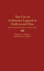 The Use of Arthurian Legend in Hollywood Film 