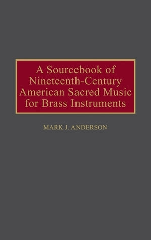 A Sourcebook of Nineteenth-Century American Sacred Music for Brass Instruments