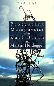 Protestant Metaphysics After Karl Barth and Martin Heidegger 
