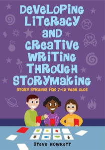 Developing Literacy and Creative Writing through Storymaking: Story Strands for 7-12 year olds 