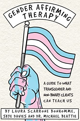 Gender Affirming Therapy: A Guide to What Transgender and Non-Binary Clients Can Teach Us
