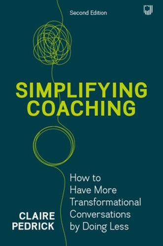 Simplifying Coaching: How to Have More Transformational Conversations by Doing Less