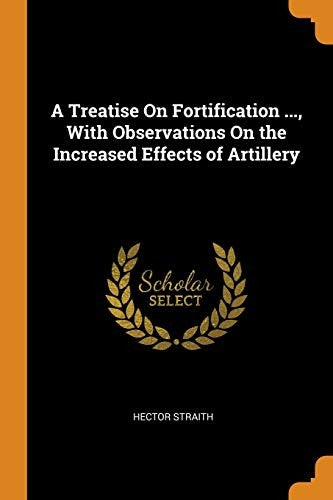 A Treatise on Fortification ..., with Observations on the Increased Ef cover