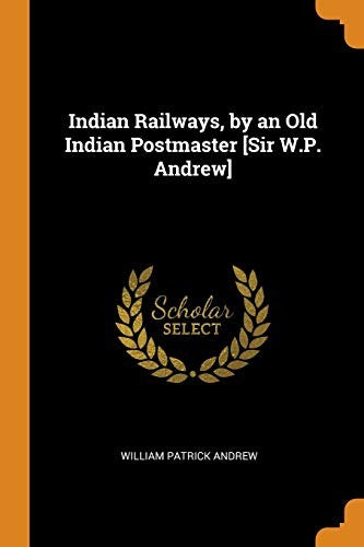 Indian Railways, by an Old Indian Postmaster [Sir W.P. Andrew] cover
