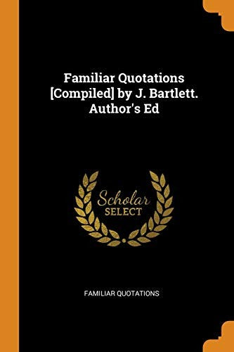 Familiar Quotations [Compiled] by J. Bartlett. Author's Ed cover
