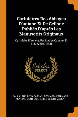 Cartulaires Des Abbayes d'Aniane Et de Gellone Publi�s d'Apr�s Les Man cover