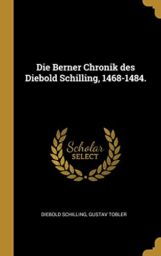 Die Berner Chronik des Diebold Schilling, 1468-1484.