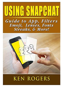 Using Snapchat Guide to App, Filters, Emoji, Lenses, Font, Streaks, & More! 