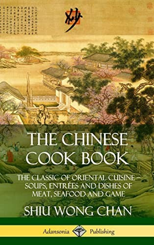 The Chinese Cook Book: The Classic of Oriental Cuisine; Soups, Entrees and Dishes of Meat, Seafood and Game (Hardcover)