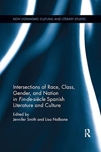 Intersections of Race, Class, Gender, and Nation in Fin-de-siecle Spanish Literature and Culture 