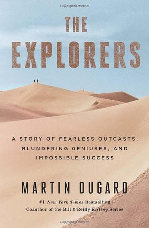 The Explorers: A Story of Fearless Outcasts, Blundering Geniuses, and Impossible Success