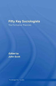 Fifty Key Sociologists: The Formative Theorists 