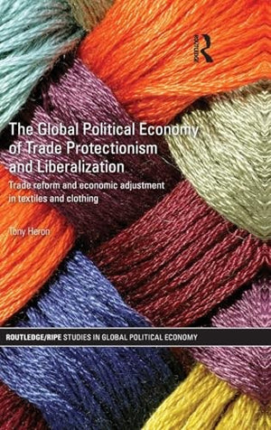The Global Political Economy of Trade Protectionism and Liberalization