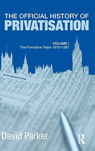 The Official History of Privatisation Vol. I 