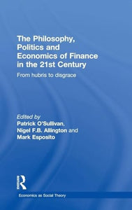 The Philosophy, Politics and Economics of Finance in the 21st Century 