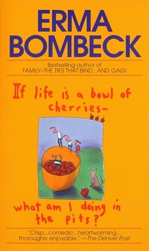 If Life Is a Bowl of Cherries What Am I Doing in the Pits?