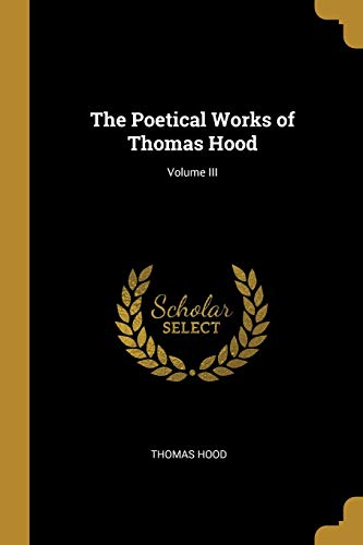 The Poetical Works of Thomas Hood; Volume III