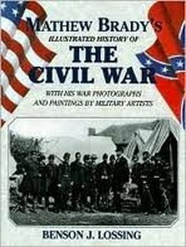 Mathew Brady's Illustrated History of the Civil War with His War Photographs and Paintings by Military Artists Edition: first