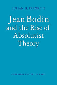 Jean Bodin and the Rise of Absolutist Theory 