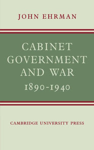 Cabinet Government and War, 1890-1940 