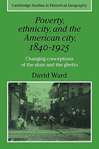 Poverty, Ethnicity and the American City, 18401925 