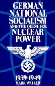 German National Socialism and the Quest for Nuclear Power, 1939-49 