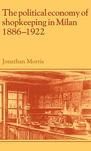The Political Economy of Shopkeeping in Milan, 18861922 