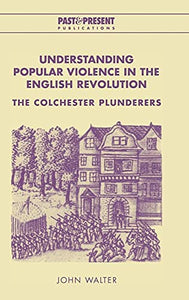 Understanding Popular Violence in the English Revolution 