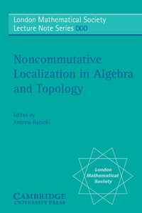 Noncommutative Localization in Algebra and Topology 