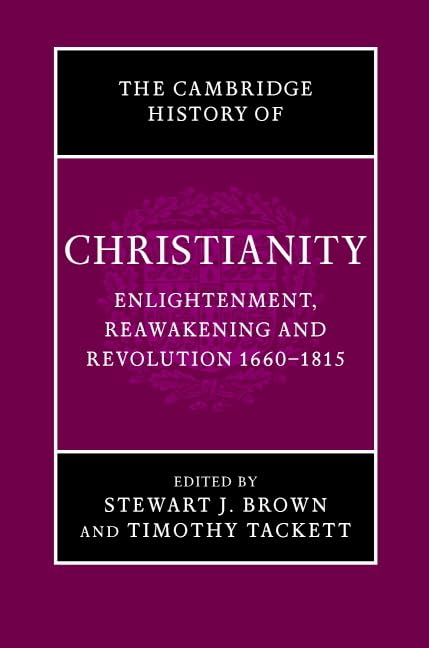 The Cambridge History of Christianity: Volume 7, Enlightenment, Reawakening and Revolution 16601815