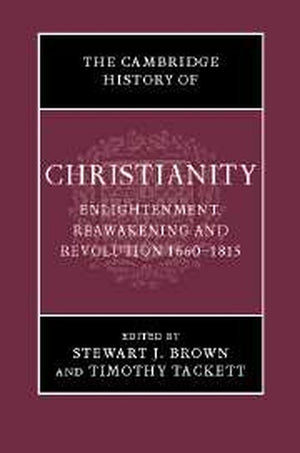 The Cambridge History of Christianity: Volume 7, Enlightenment, Reawakening and Revolution 16601815