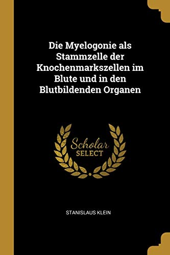 Die Myelogonie als Stammzelle der Knochenmarkszellen im Blute und in d