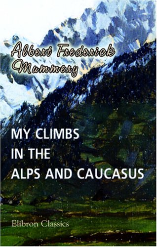 My Climbs in the Alps and Caucasus