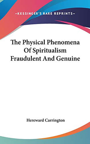 The Physical Phenomena Of Spiritualism Fraudulent And Genuine