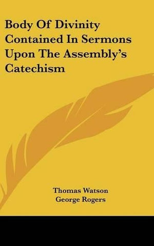 Body of Divinity Contained in Sermons Upon the Assembly's Catechism