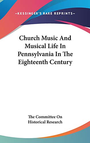 Church Music And Musical Life In Pennsylvania In The Eighteenth Centur