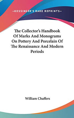 The Collector's Handbook Of Marks And Monograms On Pottery And Porcelain Of The Renaissance And Modern Periods