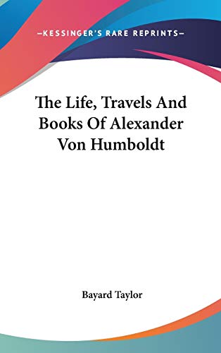 The Life, Travels And Books Of Alexander Von Humboldt