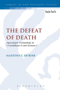 The Defeat of Death: Apocalyptic Eschatology in 1 Corinthians 15 and Romans 5 