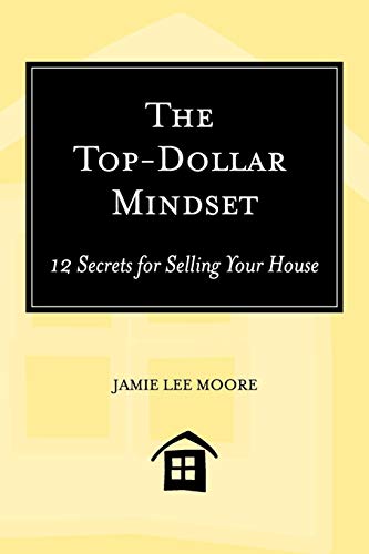 The Top-Dollar Mindset: 12 Secrets for Selling Your House