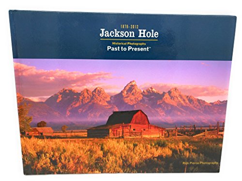 Jackson Hole 1878-2012 Historical Photographs Past to Present (Wyoming